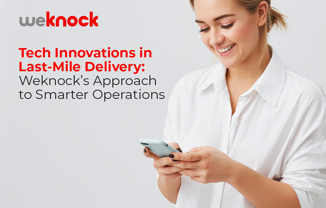 Tech Innovations in Last-Mile Delivery: Weknock’s Approach to Smarter Operations